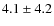$ 4.1 \pm 4.2 $
