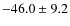 $-46.0 \pm 9.2$