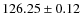$ 126.25 \pm 0.12 $