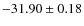 $ -31.90 \pm 0.18 $