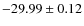 $ -29.99 \pm 0.12 $