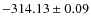 $ -314.13 \pm 0.09 $
