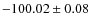 $ -100.02 \pm 0.08 $