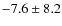 $ -7.6 \pm 8.2$