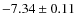 $ -7.34 \pm 0.11 $