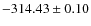 $ -314.43 \pm 0.10 $