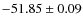 $ -51.85 \pm 0.09 $