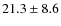 $ 21.3 \pm 8.6 $