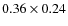$0.36 \times 0.24 $
