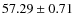 $ 57.29 \pm 0.71 $