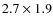$2.7 \times 1.9 $