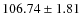 $ 106.74 \pm 1.81 $