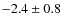 $ -2.4 \pm 0.8 $