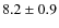 $ 8.2 \pm 0.9 $