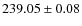 $ 239.05 \pm 0.08 $