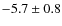 $ -5.7 \pm 0.8 $