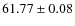 $ 61.77 \pm 0.08 $