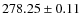 $ 278.25 \pm 0.11 $