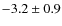 $ -3.2 \pm 0.9 $