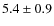 $ 5.4 \pm 0.9 $