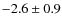 $ -2.6 \pm 0.9 $