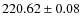 $ 220.62 \pm 0.08 $