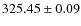 $ 325.45 \pm 0.09 $