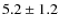 $ 5.2 \pm 1.2 $