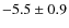 $ -5.5 \pm 0.9 $