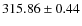 $ 315.86 \pm 0.44 $