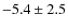 $ -5.4 \pm 2.5 $