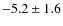 $ -5.2 \pm 1.6 $