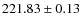 $ 221.83 \pm 0.13 $