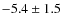 $ -5.4 \pm 1.5 $