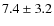 $ 7.4 \pm 3.2 $