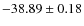 $ -38.89 \pm 0.18 $
