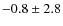 $ -0.8 \pm 2.8 $