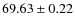 $ 69.63 \pm 0.22 $