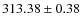 $ 313.38 \pm 0.38 $