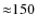 ${\approx}150$