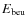 $E_{\rm beu}$