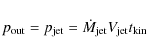 \begin{displaymath}%
p_{\rm out} = p_{\rm jet} = \dot{M}_{\rm jet} V_{\rm jet} t_{\rm kin}
\end{displaymath}