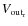 $V_{\rm out_{\rm r}}$