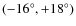 $(-16^{\circ},+18^{\circ})$