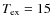 $T_{\rm ex} = 15$