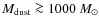$M_{{\rm dust}} \ga 1000~M_{\odot}$