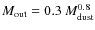 $M_{{\rm out}}=0.3~M_{{\rm dust}}^{0.8}$