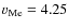 $v_{\rm Me}=4.25$