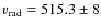 $v_{\rm rad} = 515.3 \pm 8$