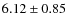 $6.12\pm0.85$